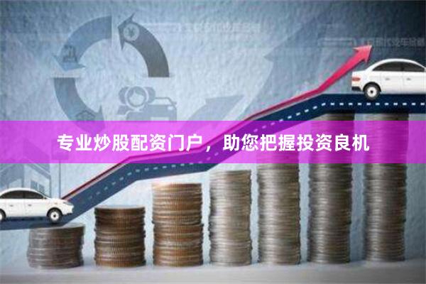 专业炒股配资门户，助您把握投资良机